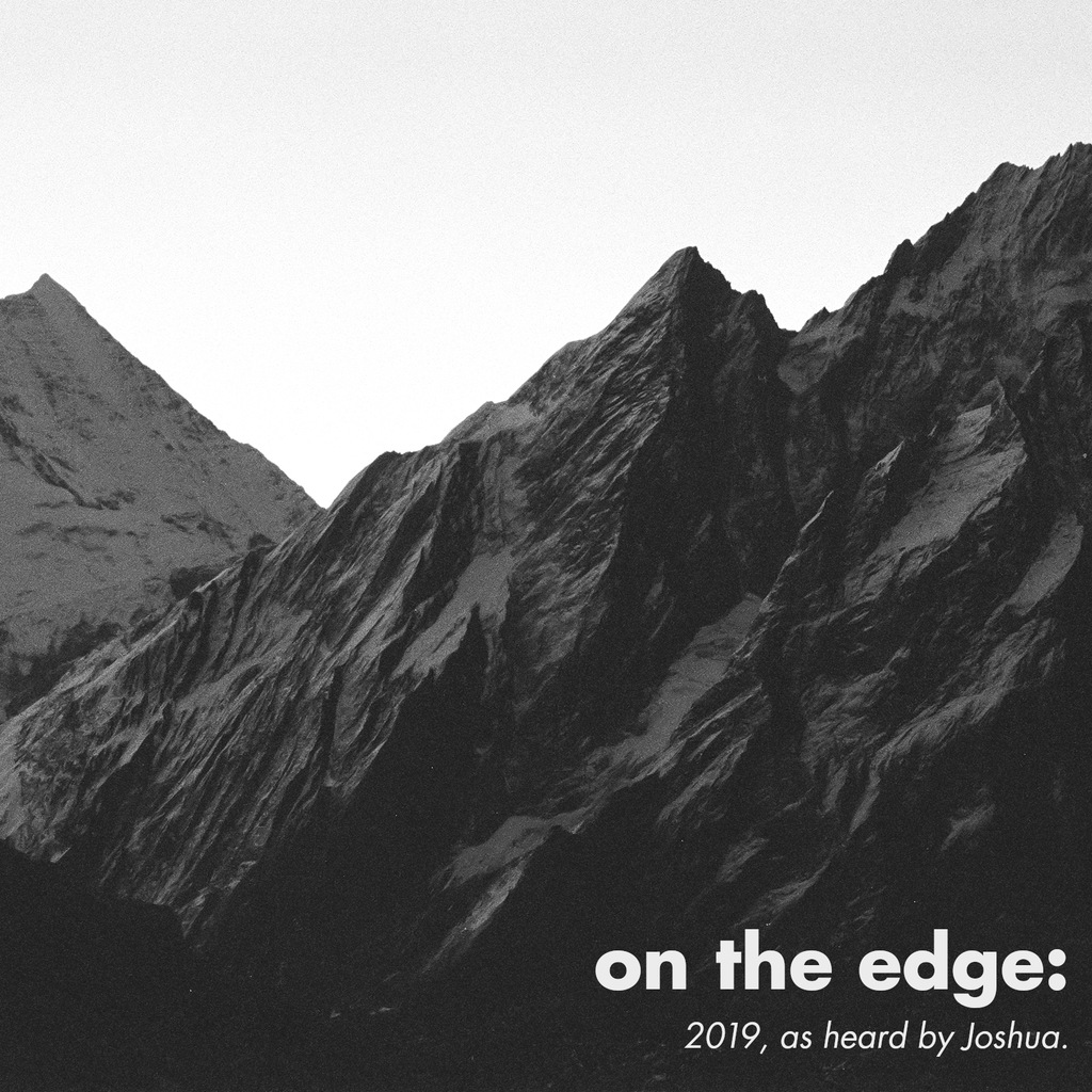 on the edge: 2019, as heard by Joshua.